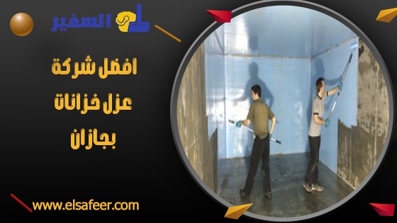 افضل شركة عزل خزانات بجازان افضل شركة عزل خزانات بجازان
