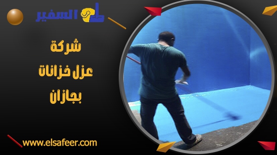 شركة عزل خزانات بجازان 1 شركة عزل خزانات بجازان